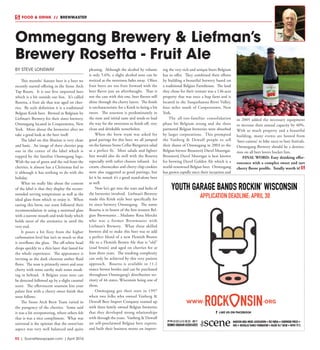 R2  | SceneNewspaper.com | April 2016
FOOD & DRINK  //  BREWMASTER
Ommegang Brewery & Liefman’s
Brewery Rosetta - Fruit Ale
BY STEVE LONSWAY
This months’ feature beer is a beer we
recently started offering in the Stone Arch
Tap Room. It is our first imported beer
which is a bit outside our box. It’s called
Rosetta, a fruit ale that was aged on cher-
ries. By style definition it is a traditional
Belgian Kriek beer. Brewed in Belgium by
Liefman’s Brewery for their sister brewery,
Ommegang located in Cooperstown, New
York. More about the breweries after we
take a good look at the beer itself.
The label on this libation is very clean
and basic. An image of three cherries pop
out in the center of the label which is
topped by the familiar Ommegang logo.
With the use of green and the red from the
cherries, it almost has a Christmas feel to
it although it has nothing to do with the
holiday.
What we really like about the content
of the label is that they display the recom-
mended serving temperature as well as the
ideal glass from which to enjoy it. When
tasting this brew, our team followed their
recommendation in using a stemmed glass
with a narrow mouth and wide body which
holds most of the aromatics in until the
very end.
It pours a bit fizzy from the higher
carbonation level but isn’t so much so that
it overflows the glass. The off-white head
drops quickly to a thin layer that lasted for
the whole experience. The appearance is
inviting as the dark chestnut amber fluid
flows. The nose is primarily sweet and sour
cherry with some earthy malt tones sneak-
ing in behind. A Belgian yeast note can
be detected followed up by a slight caramel
scent. The effervescent sourness hits your
palate first with a cherry sweet finish that
soon follows.
The Stone Arch Brew Team varied in
the pungency of the cherries. Some said
it was a bit overpowering, where others felt
that is was a nice compliment. What was
universal is the opinion that the sweet/tart
aspect was very well balanced and quite
pleasing. Although the alcohol by volume
is only 5.6%, a slight alcohol note can be
noticed as the sweetness fades away. Often
fruit beers are too fruit forward with the
beer flavor just an afterthought. That is
not the case with this one, beer flavors still
shine through the cherry layers. The finish
is uncharacteristic for a Kriek in being a bit
sweet. The sourness is predominately in
the nose and initial taste and tends to lead
the way for the sweetness to finish off, very
clean and drinkable nonetheless.
When the brew team was asked for
good pairings for this beer, we all jumped
on the famous Stone Cellar Biergarten salad
as a perfect fit. Most salads and lighter
fare would also do well with the Rosetta
especially with softer cheeses infused. Ice
cream, cheesecakes and cherry chip cookies
were also suggested as good pairings, but
let it be noted; it’s a good stand-alone beer
as well.
Now let’s get into the nuts and bolts of
the breweries involved. Liefman’s Brewery
made this Kriek style beer specifically for
its sister brewery Ommegang. The name
Rosetta is in honor of the first women Bel-
gian Brewmaster…Madame Rosa Merckx
who was a former Brewmaster with
Liefman’s Brewery. What these skilled
brewers did to make this beer was to add
a perfect blend of a new Flemish Brown
Ale to a Flemish Brown Ale that is “old”
(oud bruin) and aged on cherries for at
least three years. The resulting complexity
can only be achieved by this very patient
approach. Rosetta is available in 11.2
ounce brown bottles and can be purchased
throughout Ommegang’s distribution ter-
ritory of 44 states, Wisconsin being one of
them.
Ommegang got their start in 1997
when two folks who owned Vanberg &
Dewulf Beer Import Company teamed up
with three family owned Belgian breweries
that they developed strong relationships
with through the years. Vanberg & Dewulf
are self-proclaimed Belgian beer experts,
and built their business motto on import-
ing the very rich and unique beers Belgium
has to offer. They combined their efforts
by building a beautiful brewery based on
a traditional Belgian Farmhouse. The land
they chose for their venture was a 136-acre
property that was once a hop farm and is
located in the Susquehanna River Valley,
four miles south of Cooperstown, New
York.
The all-too-familiar consolidation
phase hit Belgium strong and the three
partnered Belgian breweries were absorbed
by larger corporations. This prompted
the Vanberg & Dewulf people to sell
their shares of Ommegang in 2003 to the
Belgian brewer Brouwerij Duvel Moortgat.
Brouwerij Duvel Moortgat is best known
for brewing Duvel Golden Ale which is a
world-renowned Belgian beer. Ommegang
has grown rapidly since their inception and
in 2005 added the necessary equipment
to increase their annual capacity by 40%.
With so much property and a beautiful
building, many events are hosted from
‘beer-cations’ to bike races to beer festivals.
Ommegang Brewery should be a destina-
tion on all beer lovers bucket lists.
FINAL WORD: Easy drinking effer-
vescence with a complex sweet and tart
cherry flavor profile. Totally worth it!
 