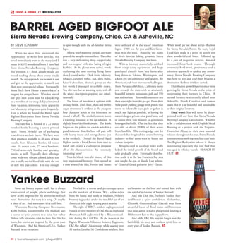 R2  | SceneNewspaper.com | August 2015
FOOD & DRINK  //  BREWMASTER
BY STEVE LONSWAY
When we were first presented the
opportunity to write beer articles, my
mind immediately went to the many (and I
mean MANY) wonderful beers I have had
from Sierra Nevada Brewing Company.
The problem is I think people would get
bored reading about them every single
month. So my approach was to wait it out
and give us the opportunity to search out
their next extra special release. Fortunately
Stone Arch Brew House is somewhat of a
magnet for unique beers. Whether one of
our guys shot across state for a kayak trip
or a member of our mug club just returned
from vacation, interesting beers appear in
our laboratory refrigerator quite frequently.
This is where we found the Barrel Aged
Bigfoot Barleywine from Sierra Nevada
Brewing Company.
This rare find is housed in a 22 ounce
bomber bottle boasting a screen printed
label. Sierra Nevada’s use of packaging
is as diverse as their beers. We have seen
their products available in all sorts of beer
vessels, from 12 ounce bottles, 12 ounce
cans, 16 ounce cans, 22 once bombers,
750 ml wine-style bottles, and specialty
bottles as well. Typically their offerings
come with very vibrant colored labels; this
one is really on the bland side with the use
of only two pale colors. It is easy enough
to spot though with the all-familiar Sierra
logo.
After a brief warming period, our team
poured the samples into snifters. The color
was a very welcoming deep copper/ruby
and was topped with nice lacing of tight
bubbles. As the glasses were raised, words
explaining the nose starting flying faster
than I could write. Dark fruit, whiskey,
tobacco, caramel, toffee, oak, dark malts,
baker’s chocolate, alcohol, piney are the
few words I managed to scribble down.
Yes, this beer has an amazing nose, with all
the above descriptors popping out simul-
taneously.
The flavor of bourbon is upfront with
an oaky finish. Dark fruit, plum and brown
sugar sweetness is evident as the pungent
hop character sends in the bitterness to
round it all off. The alcohol content leaves
a warming sensation as the sip subsides. A
slightly bitter/dry finish awaits. The finish
lingers on the palette for a while which is a
good indicator that this beer will pair well
with hearty meats and strong cheeses (yet
to be verified). Overall the Barrel Aged
Bigfoot carries a lot of flavors from start to
finish and creates a challenge to pinpoint
all of the characteristics. An extremely
interesting brew!
Now let’s look into the history of this
very inspirational brewery. First opened at
a time where Pale Ales, Porters and Stouts
were unheard of in the sea of American
lagers. 1980 was the year and Ken Gross-
man was the man. Boasting the name
of Ken’s favorite hiking grounds, Sierra
Nevada Brewing Company was born.
With a brewery masterfully cobbled
from scrap dairy equipment and hops
purchased directly from hop farms after
long drives to Yakima, Washington, and
a keen eye on consistency and quality, the
American craft beer movement had begun.
Sierra Nevada calls Chico, California home
and rewards the state with an absolutely
beautiful brewery, restaurant, pub and 350
seat auditorium. Renewable resources sets
their tone right from the get-go. From their
Solar panel parking garage with panels that
rotate to follow the suns path to gather as
much sun light as possible, to having the
nation’s largest private solar panel array and
of course their four massive co-generation
hydrogen fuel cells. Plus the fact that they
are able to divert 99.8% of their waste
from landfills! This cutting-edge care for
the earth has inspired the entire brewing
industry to find more ways to lessen our
carbon footprint.
Being located in a college town really
helped the initial growth of the brand and
sales gradually grew. Eventually distribu-
tion made it to the San Francisco Bay area
and caught the eye, or should I say palette,
of Grateful Dead guitarist Jerry Garcia.
When word got out about Jerry’s affection
for Sierra Nevada’s Porter, the many loyal
Dead fans made it a point to search out
these wonderful craft beers. Followed up
by a pair of magazine articles, demand
increased from both coasts. Through
extremely hard work, persistence and a
relentless approach to quality and consis-
tency, Sierra Nevada Brewing Company
was here to stay and craft beer became a
destination for beer drinkers united.
Distribution growth has ever since been
growing for Sierra Nevada to the point of
outgrowing their brewery in Chico. A
second brewery was recently added near
Asheville, North Carolina and rumor
states that it is as beautiful and sustainable
as their original brewery.
Final word: You will never be disap-
pointed with any beer that Sierra Nevada
Brewing Company is involved in. Whether
it be a collaboration with Dogfish Head
Brewing or a project with the Trappist-
Cistercian Abbey, or their own seasonal
releases throughout the year, Sierra Nevada
is synonymous with top-notched craft beer.
The Bigfoot Barleywine release is always
outstanding especially this rare find that
was aged in whiskey barrels. SEARCH IT
OUT!
BARREL AGED BIGFOOT ALE
Sierra Nevada Brewing Company, Chico, CA & Asheville, NC
Some say history repeats itself, but it always
leaves a trail of people, places and things that
serve as the impetus for the stories we will tell
next. Sometimes the story is a song. Or maybe
a piece of art. And sometimes it’s a craft beer.
Wisconsin Brewing Company Brewmaster,
Kirby Nelson, is a storyteller. His medium isn’t
a canvas or lyrics penned to a tune, but rather
Nelson tells his stories with his beer. And like his
beers, his stories are inspired by the great state
of Wisconsin. And his American I.P.A., Yankee
Buzzard, is no exception.
Nestled in a serene and picturesque space
on the outskirts of Verona, Wis., a few miles
from the hustle and bustle of Madison, Nelson’s
brewery is guarded under the watchful eye of an
American bald eagle keeping perch nearby.
The sight of WBC’s resident eagle prompted
Nelson to brew the story of Old Abe, an orphaned
American bald eagle raised by a Wisconsin sol-
ider during the Civil War. As the mascot of the
Eighth Wisconsin Volunteer Infantry Regiment,
Old Abe rallied Union troops while soaring over
30 battles. Loathed by Confederate soldiers, they
set bounties on the bird and coined him with
the spiteful nickname of Yankee Buzzard.
And like Old Abe, Nelson’s Yankee Buz-
zard boasts a quiet confidence. Columbus,
Chinook, Centennial and Cascade hops form
an artful blend of floral notes and bitterness
that soar across a malty playground lending a
Midwestern flair to this hoppy brew.
And while Old Abe may no longer soar the
battlefield, his story and resilient spirit lives in
every pint of Yankee Buzzard.
Yankee Buzzard
 