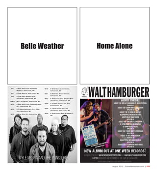 August 2015 | SceneNewspaper.com | R39
Belle Weather Home Alone
8/1 @ 9am Appleton Farmers
Market, Appleton, WI
8/1 @ 7pm Spat’s, Appleton, WI
8/5 @ 7pm D2’s Sports Pub
(outside), Appleton, WI
8/6-9 Mile of Music, Appleton, WI
8/15 @ 9am Appleton Farmers Mar-
ket, Appleton, WI
8/15 @ 1:30pm Waupaca City Cen-
ter, Waupaca, WI
8/15 @ 9pm Deja Vu, Appleton, WI
8/16 @ 5pm Bazils (outside),
Appleton, WI
8/21 @ 8pm Fox River House,
Appleton, WI
8/23 @ 4pm Game Day Sports Bar
(Outside), Appleton, WI
8/28 @ 7:30pm Highcliff Bar,
Sherwood, WI
8/29 @ 12pm Stone Cellar
(Outside) Appleton, WI
8/30 @ 3pm Kamps Bar, Kimberly,
WI
Kyle Megna and the Monsoons
august schedule
August 1 @ 6pm & 1:30am Main St. Music Festival,
Oshkosh, WI
August 6 @ 8:30pm Durty Leprechaun
appleton, wi
August 7 @ 12:30pm Dr. Jekyll’s
4:20PM Appleton Beer Factory
9:30PM Olde Town Tavern
Appleton, WI
August 8 @ 1pm durty leprechaun
6:10pm stone cellar brewpub
10:40PM wooden Nickel
Appleton, WI
August 9 @ 2:55pm Durty Leprechaun
Appleton, WI
august 15 @ 9:30pm gasoline
green bay, wi
August 22 @ 3pm Babapalooza
Appleton, WI
august 28 @ 7:30pm fox river house
appleton, wi
new album out at one week records!
available only at www.oneweekrecords.com and www.walthamburger.com
Just $5! produced and recorded by joe cape of lagwagon
#Superfamous #punkrocklegend #waltcrushwednesday
International tour starting in
September 2015!!
 