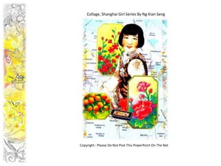 Collage, Shanghai Girl Series By Ng Kian Seng




Copyright : Please Do Not Post This PowerPoint On The Net
 