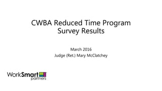 CWBA Reduced Time Program
Survey Results
March 2016
Judge (Ret.) Mary McClatchey
 