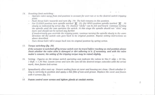 14. Resetting limit-switching:
Operate valve away from end-position to account for over-run or to the desired switch tripping
point.
Push thrust bolt I inwards and turn (fig. 19). The bolt remains in this position.
For CLOSEDposition turn spindle marked:£: (Z). (jor OPENposition spindle marked::: .0)
slowly as indicated by arrow (fig. 19). Distinct "clicks" can befelt and heard. Continue turning
the spindle until the cam operates the switch. At this stage the spindle should not "click" any
more and shouldnot be turned anyfurther. ..'
Ifinadvertently you override the tripping point. continue turning the spindle slowly in the same
direction till the'switch cam goes back to its original position. Repeat setting instructions as
abovedescribed. . .
Turn thrust bolt I till it snaps back into its original position by sprin!j action.
15. Torque sWitching (fig. 20).
If the actuator is switched offby torque switch over its travel before reaching an end-position please
check whether the valve stem is damaged or dirt adhering to it. If necessary, and with the valve
maker's consent, the setting of the tripping torque may be raised slightly.
16. Setting: figures on the torque switch operating cam indicate the valves in Nm (1 mkp .. 10 Nm.
Ilbsft. = 1.36 Nm). Loosen screw and turn the cam till the desired torque coincides with the arrow
mark. then fasten lock-screw.
17. lp1m~diately after start-up: Ensure sealing faces at cover and housing are clean. Check whether 0-
ring is correctly in position and apply a thin film of non-acid grease. Replace.th~ cover and fasten
with 4 screws (fig. 21).
Fasten control cover screws and tighten glands at conduit entries.18.
7
 