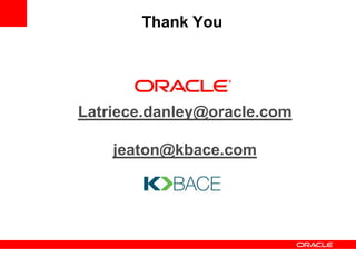 Thank You




Latriece.danley@oracle.com

    jeaton@kbace.com
 