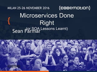 Microservices Done
Right
(or SOA Lessons Learnt)
Sean Farmar
MILAN 25-26 NOVEMBER 2016
 