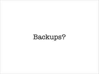 Backups?
 