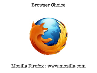 Browser Choice
Mozilla Firefox : www.mozilla.com
 
