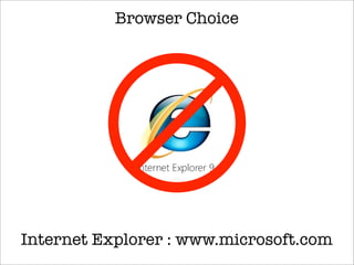 Browser Choice
Internet Explorer : www.microsoft.com
 