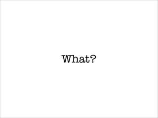 What?
 