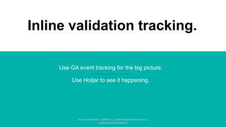 Inline validation tracking.
Use GA event tracking for the big picture.
Use Hotjar to see it happening.
Arnout Hellemans | CW2017 | cw@onlinemarkethink.com |
twitter.com/HELLEMANS
 