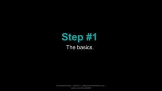 Step #1
The basics.
Arnout Hellemans | CW2017 | cw@onlinemarkethink.com |
twitter.com/HELLEMANS
 