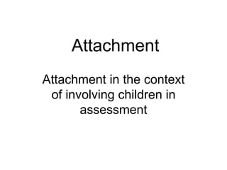 Attachment Attachment in the context of involving children in assessment 