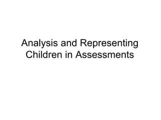 Analysis and Representing Children in Assessments 
