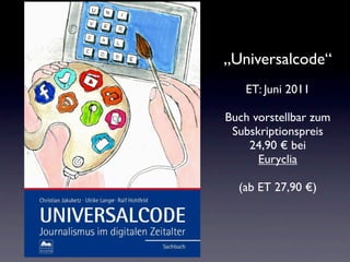 „Universalcode“
                ET: Juni 2011

             Buch vorstellbar zum
              Subskriptionspreis
                 24,90 € bei
                   Euryclia

               (ab ET 27,90 €)
     r




Coverdummy
 