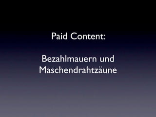Paid Content:

Bezahlmauern und
Maschendrahtzäune
 