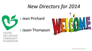New Directors for 2014
› Jean Prichard
› Jason Thompson
www.cwcfoundation.ca
 