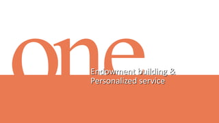 Endowment building &
Personalized service
 