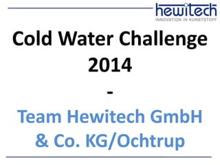 Cold Water Challenge
2014
-
Team Hewitech GmbH
& Co. KG/Ochtrup
 