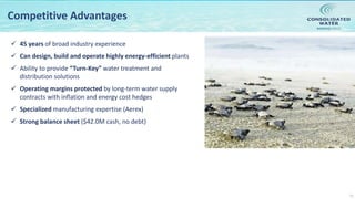 NASDAQ:CWCO
11
Competitive Advantages
 45 years of broad industry experience
 Can design, build and operate highly energy-efficient plants
 Ability to provide “Turn-Key” water treatment and
distribution solutions
 Operating margins protected by long-term water supply
contracts with inflation and energy cost hedges
 Specialized manufacturing expertise (Aerex)
 Strong balance sheet ($42.0M cash, no debt)
 