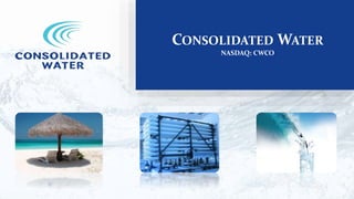 CONSOLIDATED WATER
NASDAQ: CWCO
 