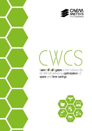 CWCS
Caem Will Call System is the solution for
RX Will Call delivering optimization of
space and time savings.
 