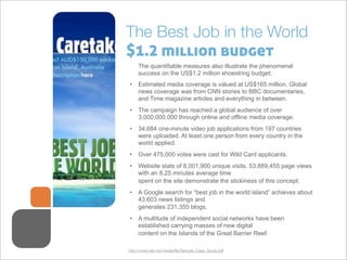 The Best Job in the World
$1.2 million budget
     The quantifiable measures also illustrate the phenomenal
     success o...