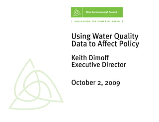 Us
 sing Water Quality
Da to Affect Policy
 ata
Kei Dimoff
  ith
Exe
  ecutive Director

Oct
  tober 2, 2009
 