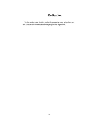 Dedication

  To the adolescents, families, and colleagues who have helped us over
the years to develop this treatment program for depression.




                                  iv
 