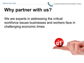 Why partner with us? We are experts in addressing the critical workforce issues businesses and workers face in challenging economic times. 