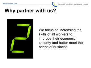 Why partner with us? We focus on increasing the skills of all workers to improve their economic security and better meet the needs of business. 