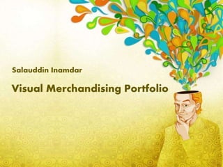 Visual Merchandising Portfolio
Salauddin Inamdar
 