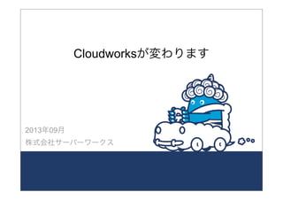 Cloudworksが変わります
2013年09月
株式会社サーバーワークス
 