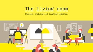 Sharing, thriving and laughing together.
The living room
 