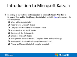 C# Corner
Introduction to Microsoft Kaizala
 Recording of our webinar on Introduction to Microsoft Kaizala And How to
Emp...