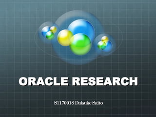 ORACLE RESEARCH
    S1170018 Daisuke Saito
 