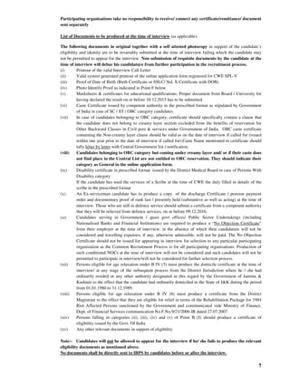 7
Participating organisations take no responsibility to receive/ connect any certificate/remittance/ document
sent separately
List of Documents to be produced at the time of interview (as applicable)
The following documents in original together with a self attested photocopy in support of the candidate’s
eligibility and identity are to be invariably submitted at the time of interview failing which the candidate may
not be permitted to appear for the interview. Non submission of requisite documents by the candidate at the
time of interview will debar his candidature from further participation in the recruitment process.
(i) Printout of the valid Interview Call Letter
(ii) Valid system generated printout of the online application form registered for CWE SPL-V
(iii) Proof of Date of Birth (Birth Certificate or SSLC/ Std. X Certificate with DOB)
(iv) Photo Identify Proof as indicated in Point F below
(v) Marksheets & certificates for educational qualifications. Proper document from Board / University for
having declared the result on or before 10.12.2015 has to be submitted.
(vi) Caste Certificate issued by competent authority in the prescribed format as stipulated by Government
of India in case of SC / ST / OBC category candidates.
(vii) In case of candidates belonging to OBC category, certificate should specifically contain a clause that
the candidate does not belong to creamy layer section excluded from the benefits of reservation for
Other Backward Classes in Civil post & services under Government of India. OBC caste certificate
containing the Non-creamy layer clause should be valid as on the date of interview if called for (issued
within one year prior to the date of interview if called for).Caste Name mentioned in certificate should
tally letter by letter with Central Government list / notification.
(viii) Candidates belonging to OBC category but coming under creamy layer and/ or if their caste does
not find place in the Central List are not entitled to OBC reservation. They should indicate their
category as General in the online application form.
(ix) Disability certificate in prescribed format issued by the District Medical Board in case of Persons With
Disability category
If the candidate has used the services of a Scribe at the time of CWE the duly filled in details of the
scribe in the prescribed format
(x) An Ex-serviceman candidate has to produce a copy of the discharge Certificate / pension payment
order and documentary proof of rank last / presently held (substantive as well as acting) at the time of
interview. Those who are still in defence service should submit a certificate from a competent authority
that they will be relieved from defence services, on or before 09.12.2016.
(xi) Candidates serving in Government / quasi govt offices/ Public Sector Undertakings (including
Nationalised Banks and Financial Institutions) are required to produce a “No Objection Certificate”
from their employer at the time of interview, in the absence of which their candidature will not be
considered and travelling expenses, if any, otherwise admissible, will not be paid. The No Objection
Certificate should not be issued for appearing in interview for selection to any particular participating
organization as the Common Recruitment Process is for all participating organisations. Production of
such conditional NOCs at the time of interview will not be considered and such candidates will not be
permitted to participate in interview/will not be considered for further selection process.
(xii) Persons eligible for age relaxation under B IV (5) must produce the domicile certificate at the time of
interview/ at any stage of the subsequent process from the District Jurisdiction where he / she had
ordinarily resided or any other authority designated in this regard by the Government of Jammu &
Kashmir to the effect that the candidate had ordinarily domiciled in the State of J&K during the period
from 01.01.1980 to 31.12.1989.
(xiii) Persons eligible for age relaxation under B IV (6) must produce a certificate from the District
Magistrate to the effect that they are eligible for relief in terms of the Rehabilitation Package for 1984
Riot Affected Persons sanctioned by the Government and communicated vide Ministry of Finance,
Dept. of Financial Services communication No.F.No.9/21/2006-IR dated 27.07.2007.
(xiv) Persons falling in categories (ii), (iii), (iv) and (v) of Point B (I) should produce a certificate of
eligibility issued by the Govt. Of India
(xv) Any other relevant documents in support of eligibility
Note:- Candidates will not be allowed to appear for the interview if he/ she fails to produce the relevant
eligibility documents as mentioned above.
No documents shall be directly sent to IBPS by candidates before or after the interview.
 