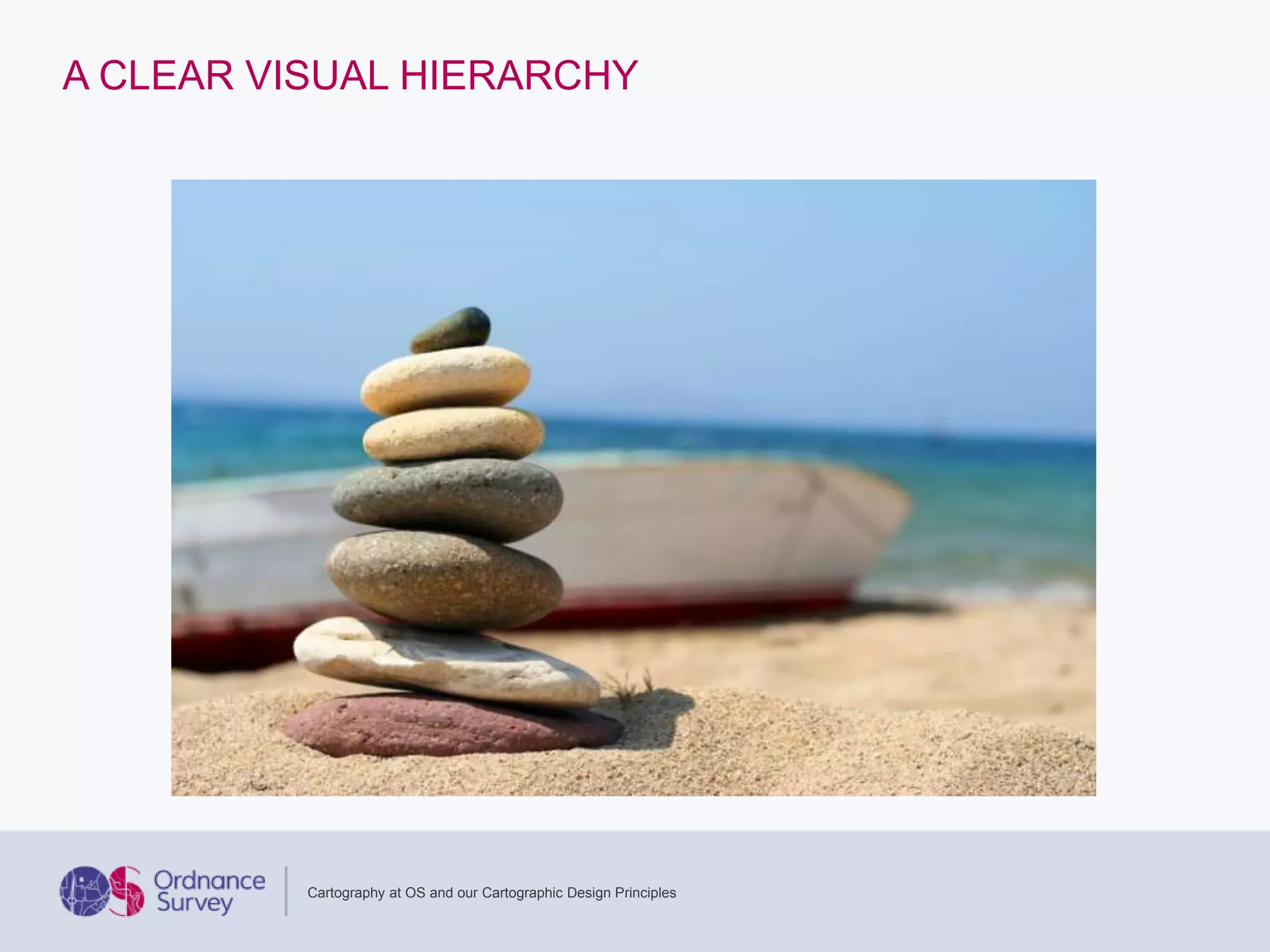 A CLEAR VISUAL HIERARCHY
Cartography at OS and our Cartographic Design Principles
 