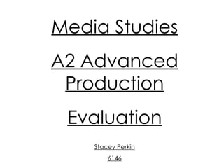 Media Studies A2 Advanced Production Evaluation Stacey Perkin 6146 