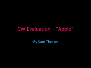 CW Evaluation – “Apple” By Sam Thorpe 