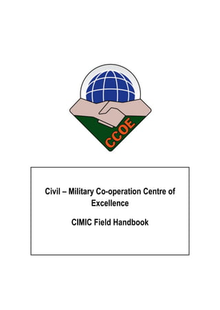 Civil – Military Co-operation Centre of
Excellence
CIMIC Field Handbook
 