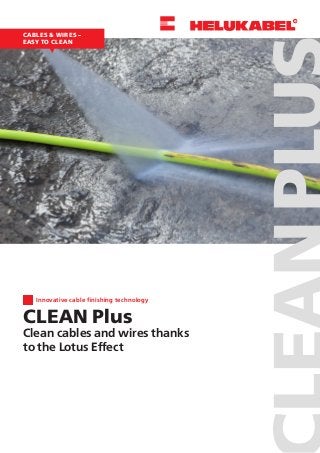 CABLES & WIRES –
EASY TO CLEAN
CLEAN Plus
Clean cables and wires thanks
to the Lotus Effect
Innovative cable finishing technology
 