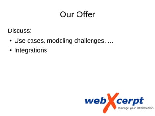 Our Offer
Discuss:
● Use cases, modeling challenges, …
● Integrations
 