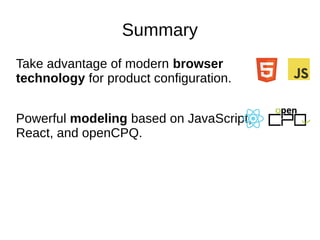 Summary
Take advantage of modern browser
technology for product configuration.
Powerful modeling based on JavaScript,
Reac...