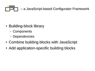 ● Building-block library
– Components
– Dependencies
● Combine building blocks with JavaScript
● Add application-specific ...