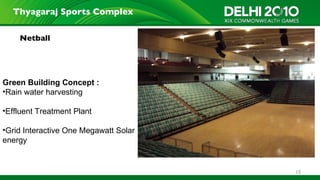 Thyagaraj Sports Complex

    Netball




Green Building Concept :
•Rain water harvesting

•Effluent Treatment Plant

•Grid Interactive One Megawatt Solar
energy


                                       15
 