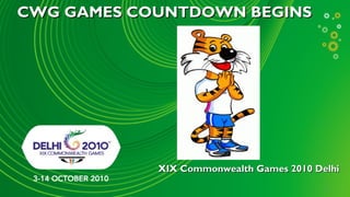 CWG GAMES COUNTDOWN BEGINS




            XIX Commonwealth Games 2010 Delhi
                                          1
 