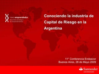 Conociendo la industria de
Capital de Riesgo en la
Argentina




           11° Conferencia Endeavor
       Buenos Aires, 28 de Mayo 2009
 