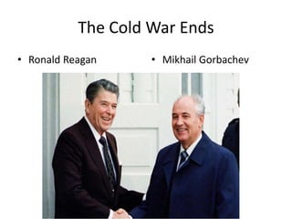 The Cold War Ends
• Ronald Reagan • Mikhail Gorbachev
 