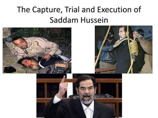 The Capture, Trial and Execution of
Saddam Hussein
 