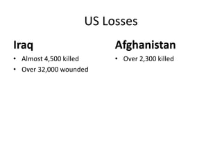 US Losses
Iraq
• Almost 4,500 killed
• Over 32,000 wounded
Afghanistan
• Over 2,300 killed
 