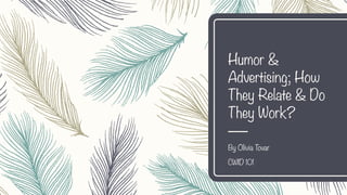 Humor &
Advertising; How
They Relate & Do
They Work?
By Olivia Tovar
CWID 101
 